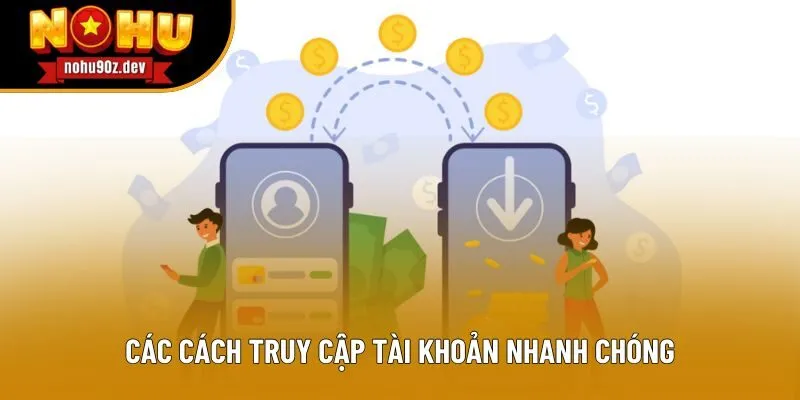 Các cách truy cập tài khoản nhanh chóng