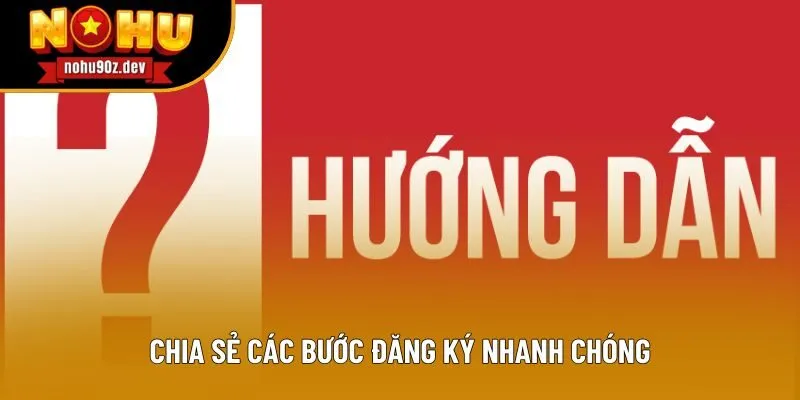 Chia sẻ các bước đăng ký nhanh chóng Chia sẻ các bước đăng ký nhanh chóng