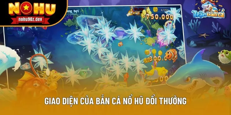 Giao diện của bắn cá nổ hũ đổi thưởng