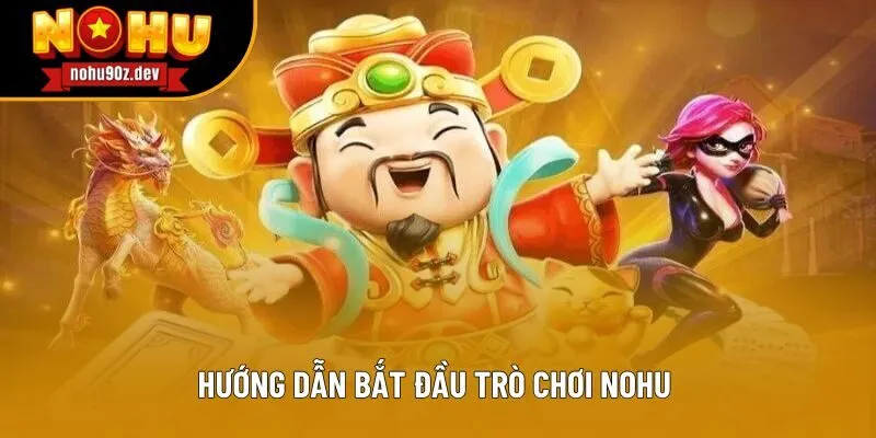 Hướng dẫn bắt đầu trò chơi Nohu Hướng dẫn bắt đầu trò chơi Nohu