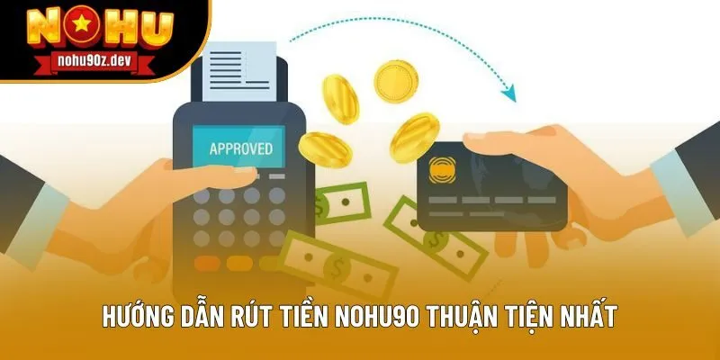 Hướng dẫn rút tiền Nohu90 thuận tiện nhất