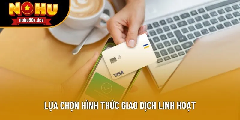 Lựa chọn hình thức giao dịch linh hoạt