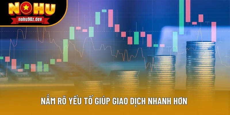 Nắm rõ yếu tố giúp giao dịch nhanh hơn 