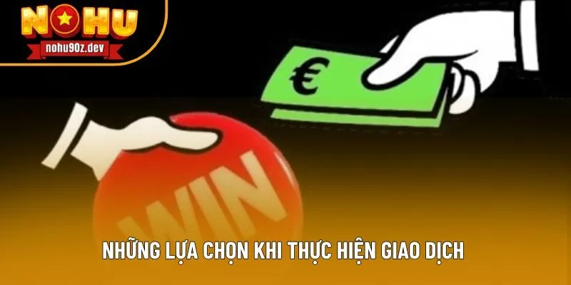 Những lựa chọn khi thực hiện giao dịch 