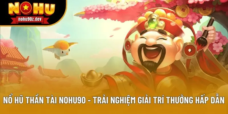 Nổ Hũ Thần Tài Nohu90 - Trải Nghiệm Giải Trí Thưởng Hấp Dẫn