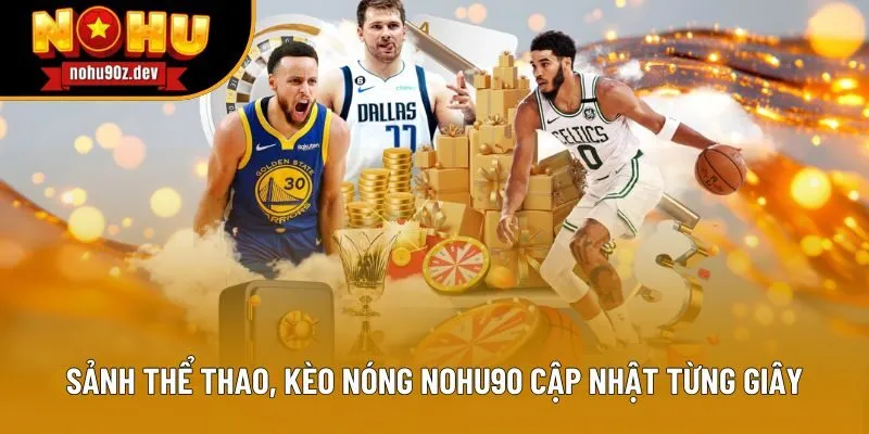 Sảnh thể thao, kèo nóng Nohu90 cập nhật từng giây Sảnh thể thao, kèo nóng Nohu90 cập nhật từng giây