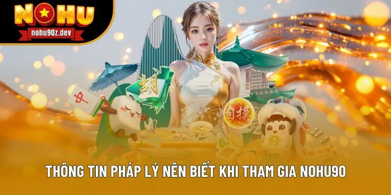 Thông tin pháp lý nên biết khi tham gia Nohu90 Thông tin pháp lý nên biết khi tham gia Nohu90