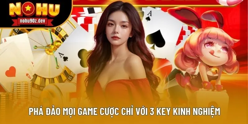 Phá đảo mọi game cược chỉ với 3 key kinh nghiệm Phá đảo mọi game cược chỉ với 3 key kinh nghiệm