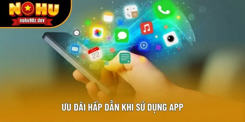 Ưu đãi hấp dẫn khi sử dụng app