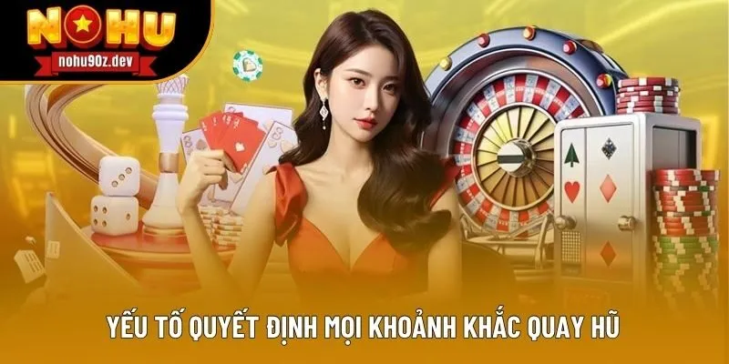 Yếu tố quyết định mọi khoảnh khắc quay hũ 